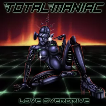 Total Maniac - Love Overdrive - Album Cover